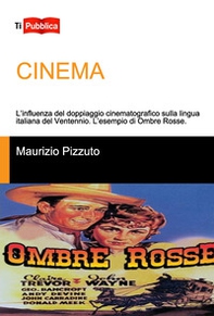 Cinema. L'influenza del doppiaggio cinematografico sulla lingua italiana del Ventennio. L'esempio di Ombre Rosse - Librerie.coop Cinema. L'influenza del doppiaggio cinematografico sulla lingua italiana del Ventennio. L'esempio di Ombre Rosse - Librerie.coop