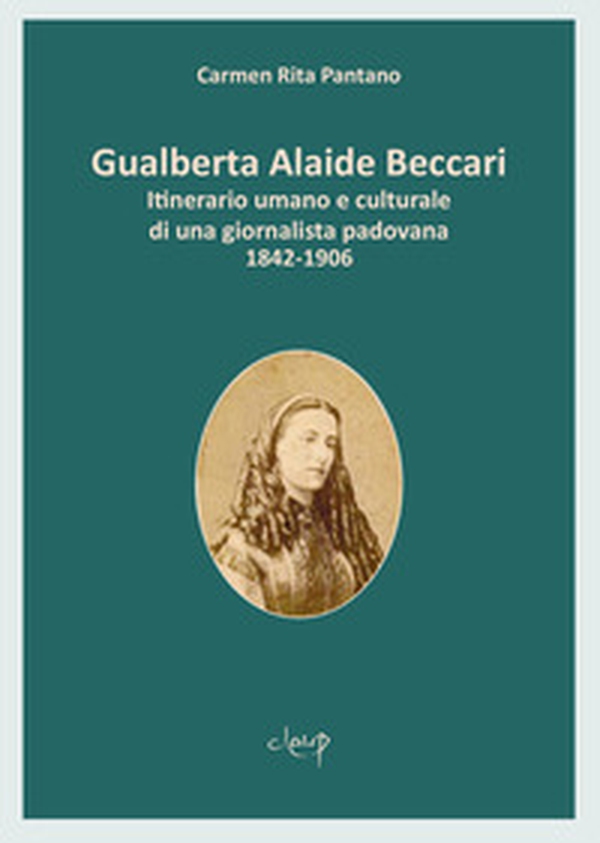 Gualberta Alaide Beccari. Itinerario umano e culturale di una giornalista padovana 1842-1906 - Librerie.coop Gualberta Alaide Beccari. Itinerario umano e culturale di una giornalista padovana 1842-1906 - Librerie.coop