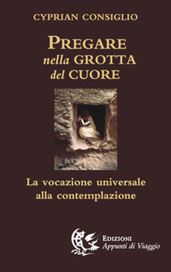 Pregare nella grotta del cuore. La vocazione universale alla contemplazione - Librerie.coop Pregare nella grotta del cuore. La vocazione universale alla contemplazione - Librerie.coop