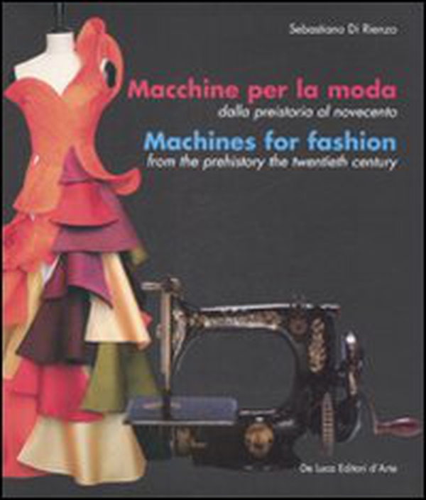 Macchine per la moda dalla Preistoria al Novecento-Machines for fashion from the Prehistory the Twentieth Century - Librerie.coop Macchine per la moda dalla Preistoria al Novecento-Machines for fashion from the Prehistory the Twentieth Century - Librerie.coop