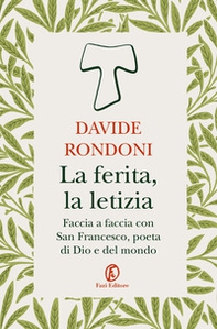 La ferita, la letizia. Faccia a faccia con San Francesco, poeta di Dio e del mondo - Librerie.coop La ferita, la letizia. Faccia a faccia con San Francesco, poeta di Dio e del mondo - Librerie.coop