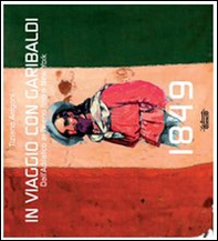 1849. In viaggio con Garibaldi. Dall'Adriatico al Tirreno fino a New York - Librerie.coop