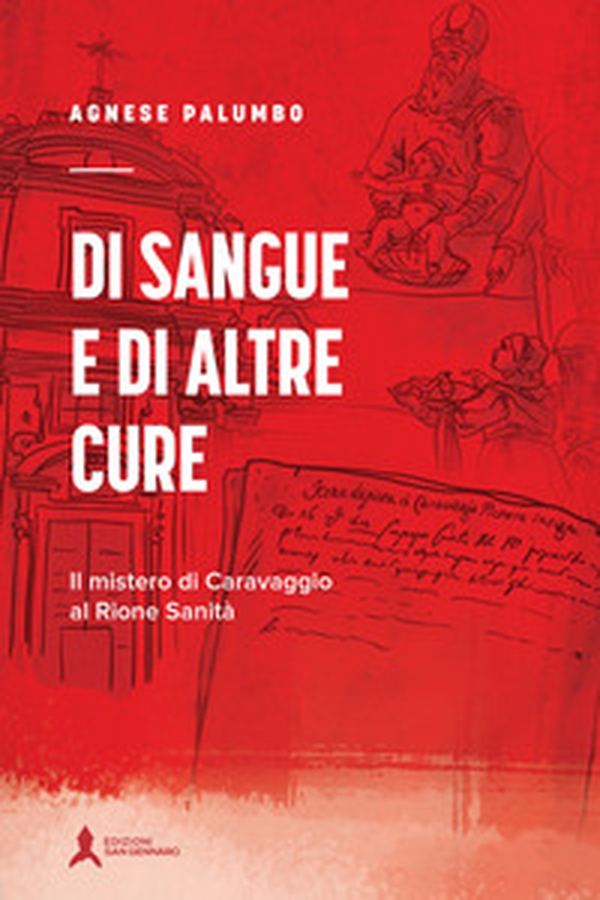 Di sangue e di altre cure. Il mistero di Caravaggio al Rione Sanità - Librerie.coop Di sangue e di altre cure. Il mistero di Caravaggio al Rione Sanità - Librerie.coop