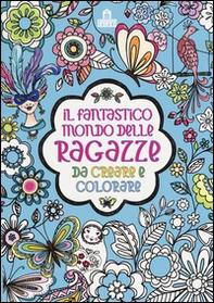 Il fantastico mondo delle ragazze da creare e colorare - Librerie.coop