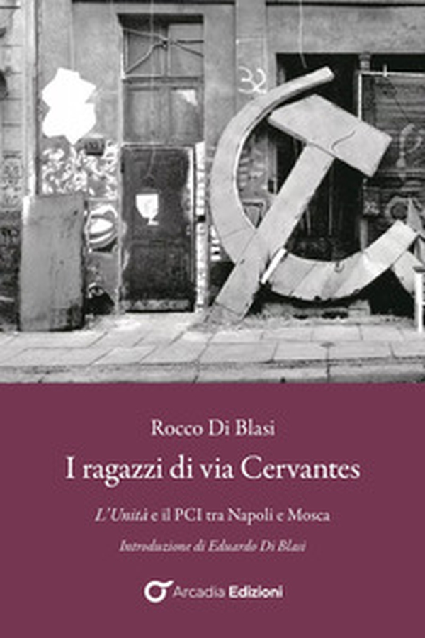 I ragazzi di via Cervantes. L'Unità e il PCI tra Napoli e Mosca - Librerie.coop