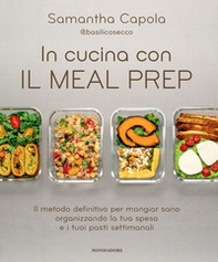 In cucina con il meal prep. Il metodo definitivo per mangiar sano organizzando la tua spesa e i tuoi pasti settimanali - Librerie.coop In cucina con il meal prep. Il metodo definitivo per mangiar sano organizzando la tua spesa e i tuoi pasti settimanali - Librerie.coop