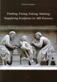 Finding, fixing, faking, making. Supplying sculpture in '400 Florence - Librerie.coop