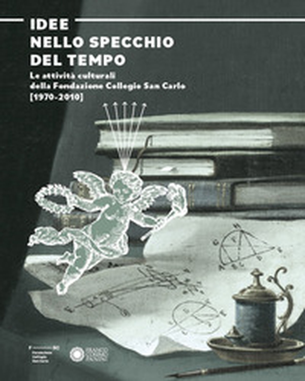 Idee nello specchio del tempo. Le attività culturali della Fondazione Collegio San Carlo (1970-2010) - Librerie.coop Idee nello specchio del tempo. Le attività culturali della Fondazione Collegio San Carlo (1970-2010) - Librerie.coop