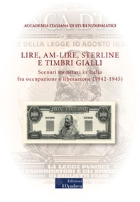 Lire, AM-lire, sterline e timbri gialli. Scenari monetari in Italia fra occupazione e liberazione (1942-1945) - Librerie.coop