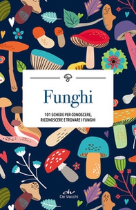 Funghi. 101 schede per conoscere, riconoscere e trovare i funghi - Librerie.coop