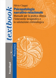 Psicopatologia narrativo-relazionale. Manuale per la pratica clinica, l'intervento terapeutico e la valutazione criminologica - Librerie.coop