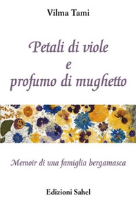 Petali di viole e profumo di mughetto. Memoir di una famiglia bergamasca - Librerie.coop