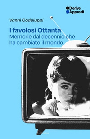 I favolosi Ottanta. Memorie dal decennio che ha cambiato il mondo - Librerie.coop