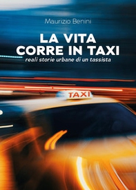 La vita corre in taxi. Reali storie urbane di un tassista - Librerie.coop