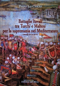 Battaglie navali tra turchi e maltesi per la supremazia nel Mediterraneo (secc. XVI-XVII) - Librerie.coop