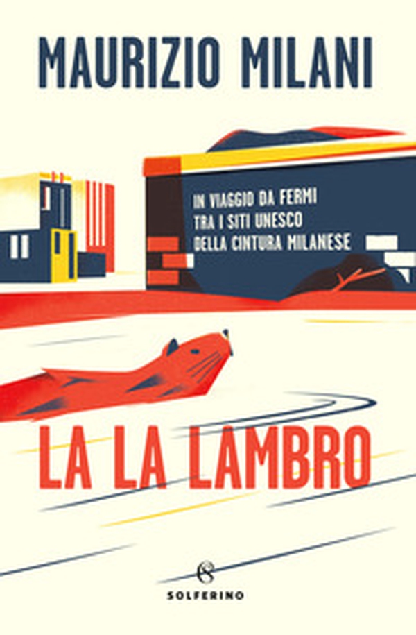 La la Lambro. In viaggio da fermi tra i siti Unesco della cintura milanese - Librerie.coop La la Lambro. In viaggio da fermi tra i siti Unesco della cintura milanese - Librerie.coop