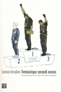 Trentacinque secondi ancora. Tommie Smith e John Carlos: il sacrificio e la gloria - Librerie.coop