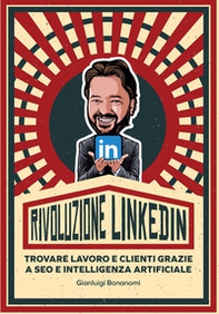 Rivoluzione Linkedin. Trovare lavoro e clienti grazie a SEO e Intelligenza Artificiale - Librerie.coop Rivoluzione Linkedin. Trovare lavoro e clienti grazie a SEO e Intelligenza Artificiale - Librerie.coop