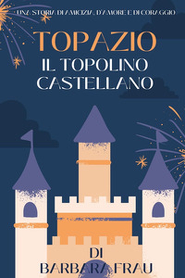 Topazio. Il topolino castellano - Librerie.coop Topazio. Il topolino castellano - Librerie.coop