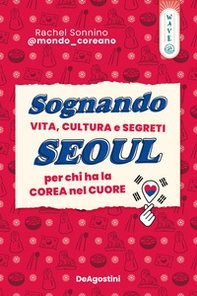 Sognando Seoul. Vita, cultura e segreti per chi ha la Corea nel cuore - Librerie.coop
