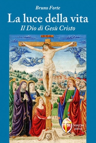 La luce della vita. Il Dio di Gesù Cristo - Librerie.coop La luce della vita. Il Dio di Gesù Cristo - Librerie.coop