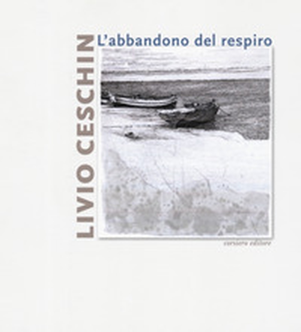 Livio Ceschin. L'abbandono del respiro. Catalogo della mostra (Castelnovo, 7 dicembre 2019-26 gennaio 2020) - Librerie.coop Livio Ceschin. L'abbandono del respiro. Catalogo della mostra (Castelnovo, 7 dicembre 2019-26 gennaio 2020) - Librerie.coop