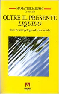 Oltre il presente liquido. Temi di antropologia ed etica sociale - Librerie.coop