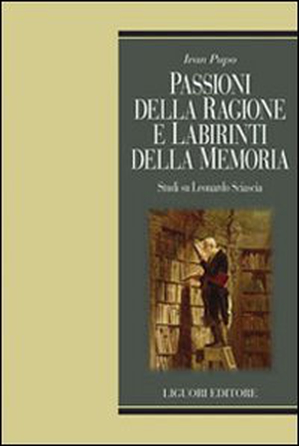 Passioni della ragione e labirinti delle memoria. Studi su Leonardo Sciascia - Librerie.coop Passioni della ragione e labirinti delle memoria. Studi su Leonardo Sciascia - Librerie.coop