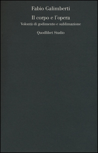 Il corpo e l'opera. Volontà di godimento e sublimazione - Librerie.coop