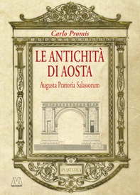 Le antichità di Aosta. Augusta Prætoria Salassorum (rist. anast. 1862) - Librerie.coop Le antichità di Aosta. Augusta Prætoria Salassorum (rist. anast. 1862) - Librerie.coop