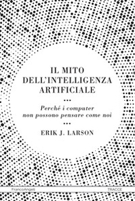 Il mito dell'intelligenza artificiale. Perché i computer non possono pensare come noi - Librerie.coop