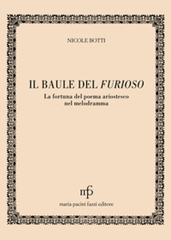 Il baule del Furioso. La fortuna del poema ariostesco nel melodramma - Librerie.coop Il baule del Furioso. La fortuna del poema ariostesco nel melodramma - Librerie.coop