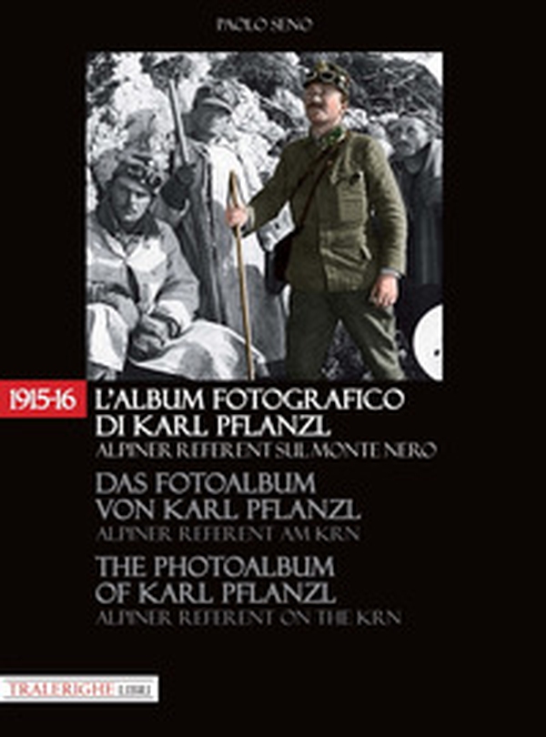 1915-16. L'album fotografico di Karl Pflanzl Alpiner Referent sul monte Nero. Ediz. italiana, inglese e tedesca - Librerie.coop 1915-16. L'album fotografico di Karl Pflanzl Alpiner Referent sul monte Nero. Ediz. italiana, inglese e tedesca - Librerie.coop