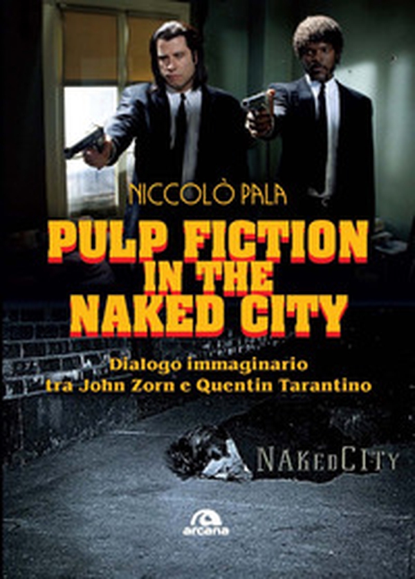 Pulp fiction in the naked city. Dialogo immaginario tra John Zorn e Quentin Tarantino - Librerie.coop Pulp fiction in the naked city. Dialogo immaginario tra John Zorn e Quentin Tarantino - Librerie.coop
