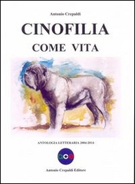 Cinofilia come vita. Antologia letteraria 2004-2014 - Librerie.coop