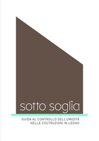 Sotto soglia. Guida al controllo dell'umidità nelle costruzioni in legno - Librerie.coop