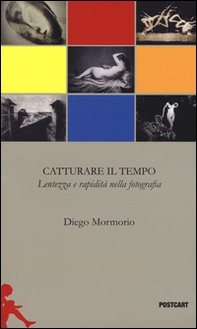 Catturare il tempo. Lentezza e rapidità nella fotografia - Librerie.coop