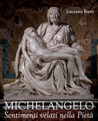 Michelangelo. Sentimenti velati della Pietà - Librerie.coop