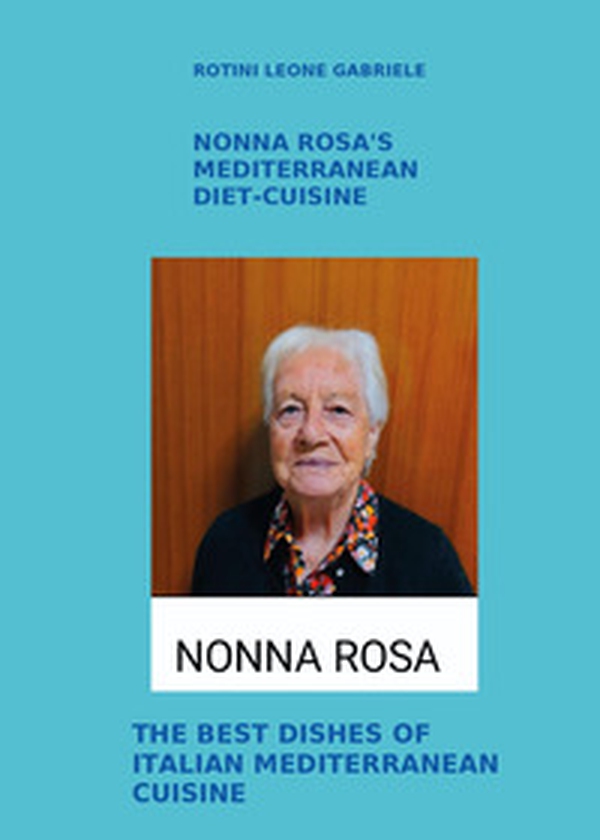 Nonna Rosa's Mediterranean diet-cuisine. The best dishes of italian mediterranean cuisine - Librerie.coop Nonna Rosa's Mediterranean diet-cuisine. The best dishes of italian mediterranean cuisine - Librerie.coop