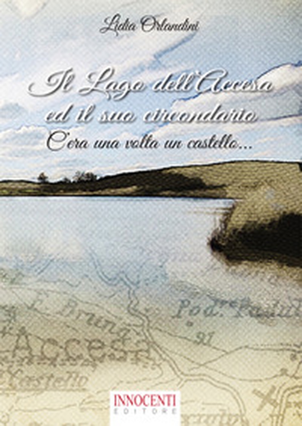 Il lago dell'Accesa ed il suo circondario. C'era una volta un castello - Librerie.coop Il lago dell'Accesa ed il suo circondario. C'era una volta un castello - Librerie.coop