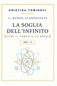 La soglia dell'infinito oltre il tempo e lo spazio. Il mondo evanescente - Vol. 3 - Librerie.coop