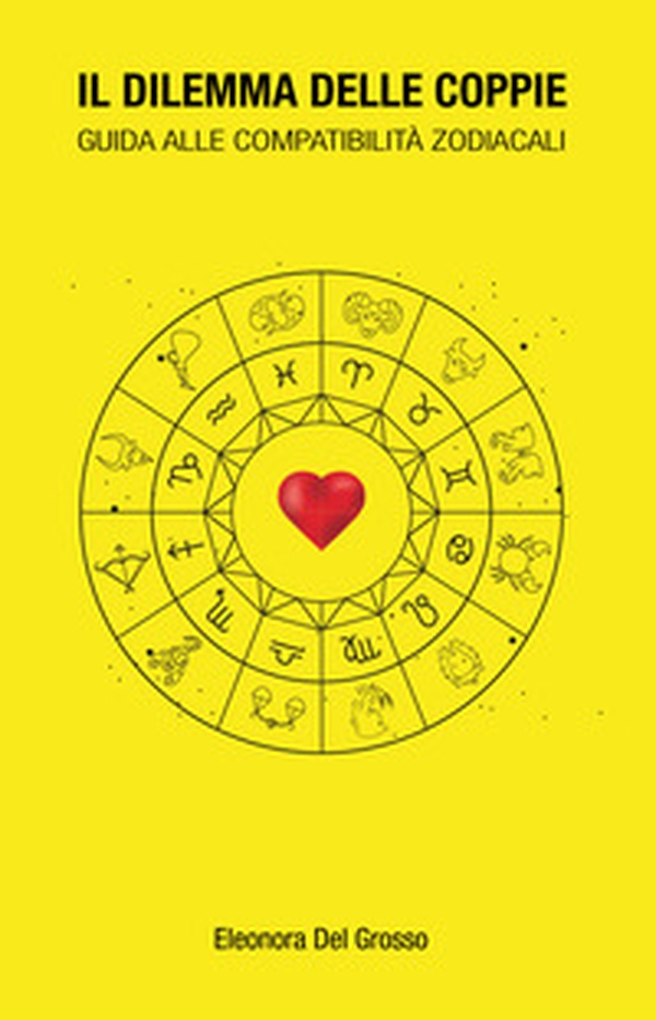 Il dilemma delle coppie. Guida alle compatibilità zodiacali - Librerie.coop Il dilemma delle coppie. Guida alle compatibilità zodiacali - Librerie.coop