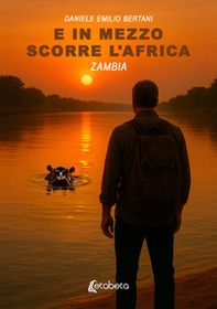 E in mezzo scorre l'Africa. Zambia - Librerie.coop