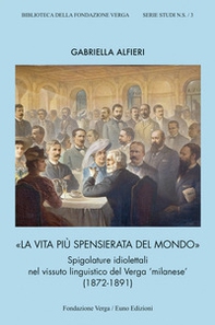 La vita più spensierata del mondo. Spigolature idiolettali nel vissuto linguistico del Verga «milanese» (1872-1891) - Librerie.coop