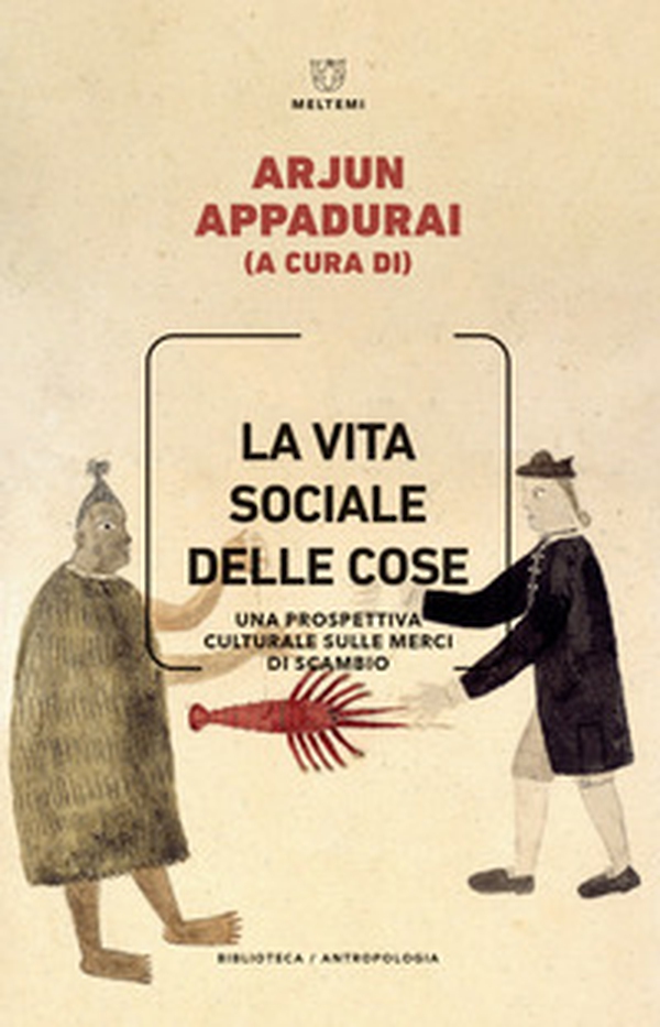 La vita sociale delle cose. Una prospettiva culturale sulle merci di scambio - Librerie.coop La vita sociale delle cose. Una prospettiva culturale sulle merci di scambio - Librerie.coop