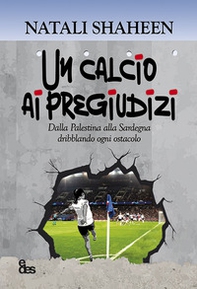 Un calcio ai pregiudizi. Dalla Palestina alla Sardegna dribblando ogni ostacolo - Librerie.coop