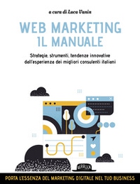 Web marketing. Il manuale. Strategie, strumenti, tendenze innovative dall'esperienza dei migliori consulenti italiani - Librerie.coop Web marketing. Il manuale. Strategie, strumenti, tendenze innovative dall'esperienza dei migliori consulenti italiani - Librerie.coop