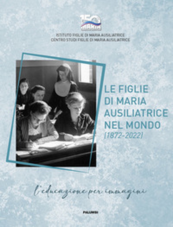 Le figlie di Maria Ausiliatrice nel mondo (1872-2022). Ediz. italiana, inglese e spagnola - Librerie.coop Le figlie di Maria Ausiliatrice nel mondo (1872-2022). Ediz. italiana, inglese e spagnola - Librerie.coop