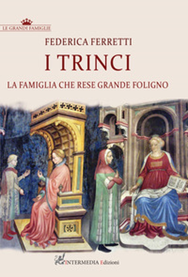 I Trinci. La famiglia che rese grande Foligno - Librerie.coop I Trinci. La famiglia che rese grande Foligno - Librerie.coop