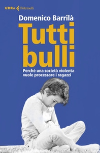 Tutti bulli. Perché una società violenta vuole processare i ragazzi - Librerie.coop Tutti bulli. Perché una società violenta vuole processare i ragazzi - Librerie.coop
